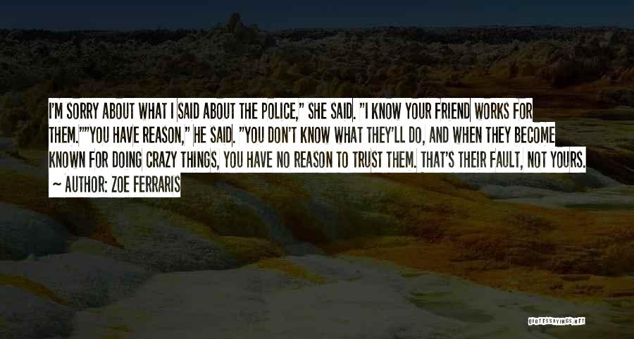 Zoe Ferraris Quotes: I'm Sorry About What I Said About The Police, She Said. I Know Your Friend Works For Them.you Have Reason,