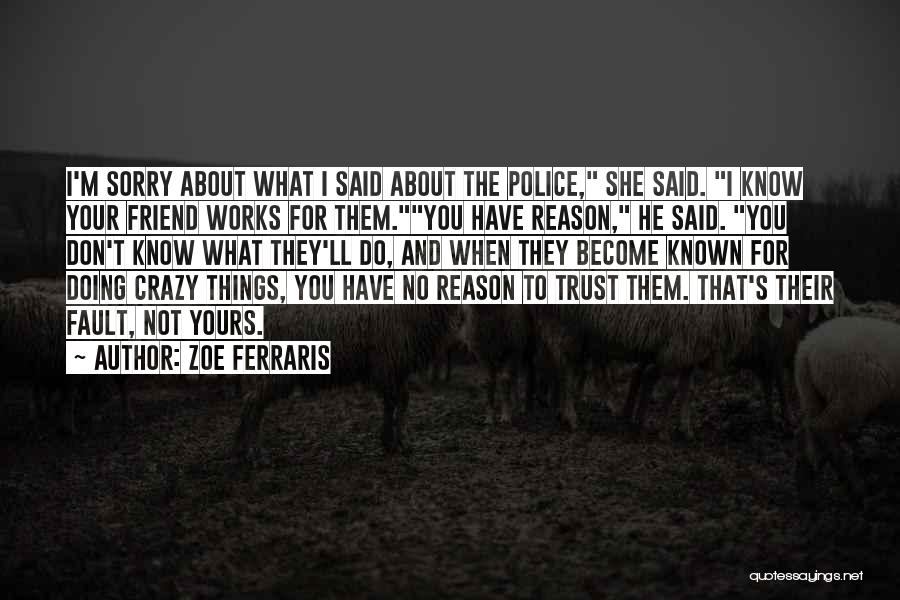 Zoe Ferraris Quotes: I'm Sorry About What I Said About The Police, She Said. I Know Your Friend Works For Them.you Have Reason,