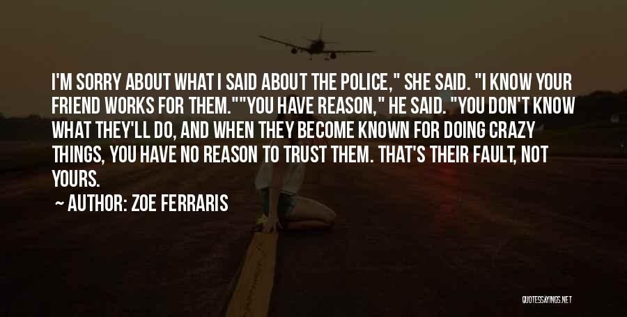 Zoe Ferraris Quotes: I'm Sorry About What I Said About The Police, She Said. I Know Your Friend Works For Them.you Have Reason,