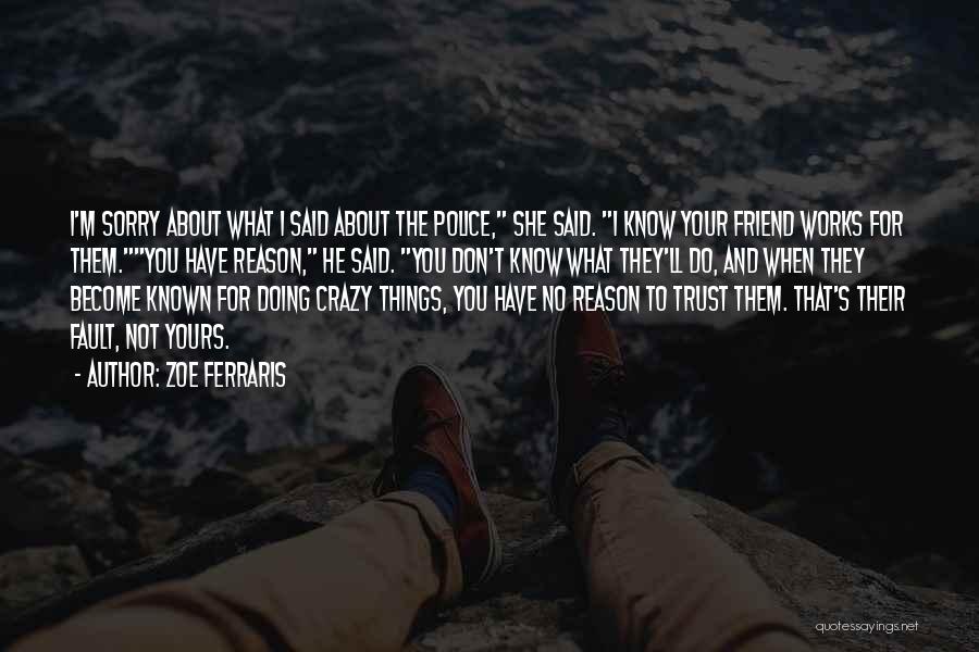 Zoe Ferraris Quotes: I'm Sorry About What I Said About The Police, She Said. I Know Your Friend Works For Them.you Have Reason,