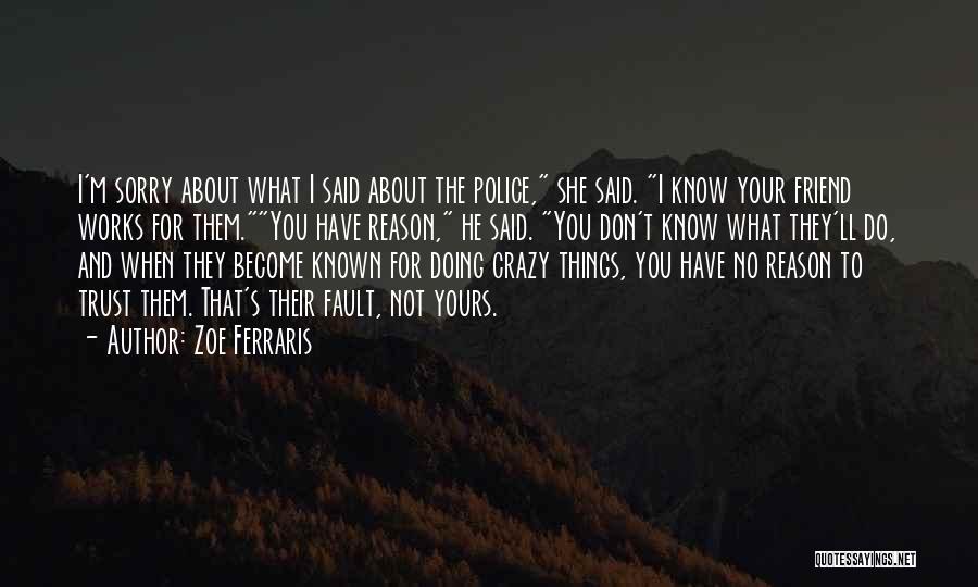 Zoe Ferraris Quotes: I'm Sorry About What I Said About The Police, She Said. I Know Your Friend Works For Them.you Have Reason,