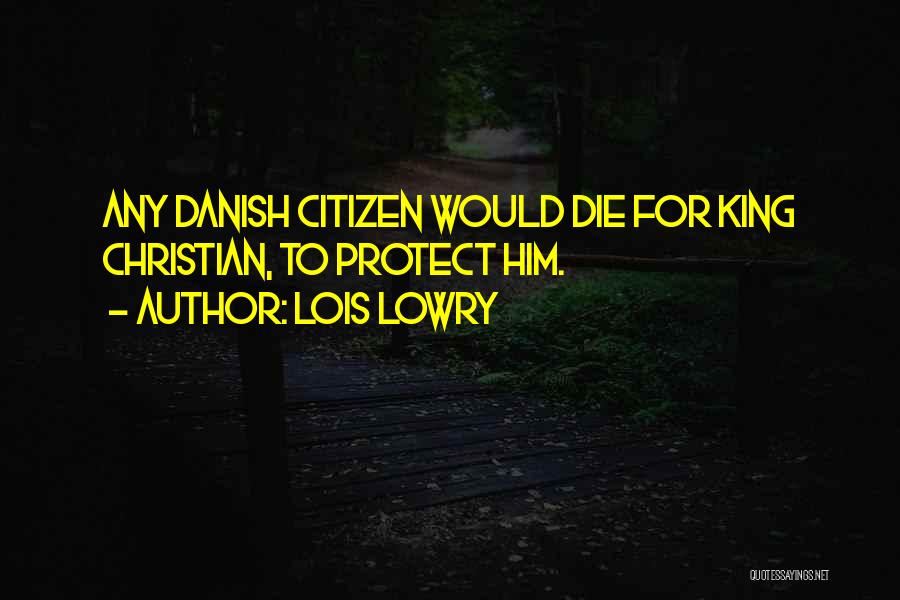 Lois Lowry Quotes: Any Danish Citizen Would Die For King Christian, To Protect Him.