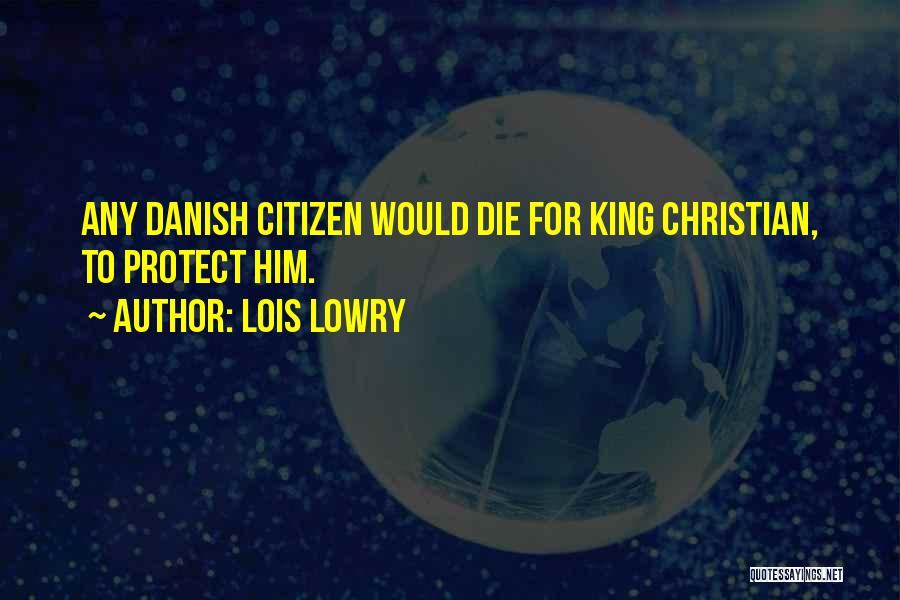 Lois Lowry Quotes: Any Danish Citizen Would Die For King Christian, To Protect Him.