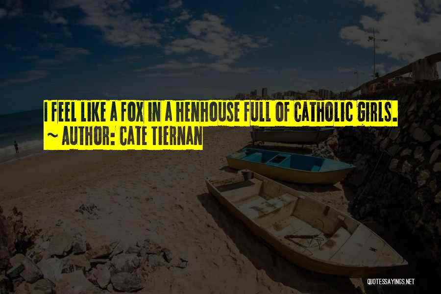 Cate Tiernan Quotes: I Feel Like A Fox In A Henhouse Full Of Catholic Girls.