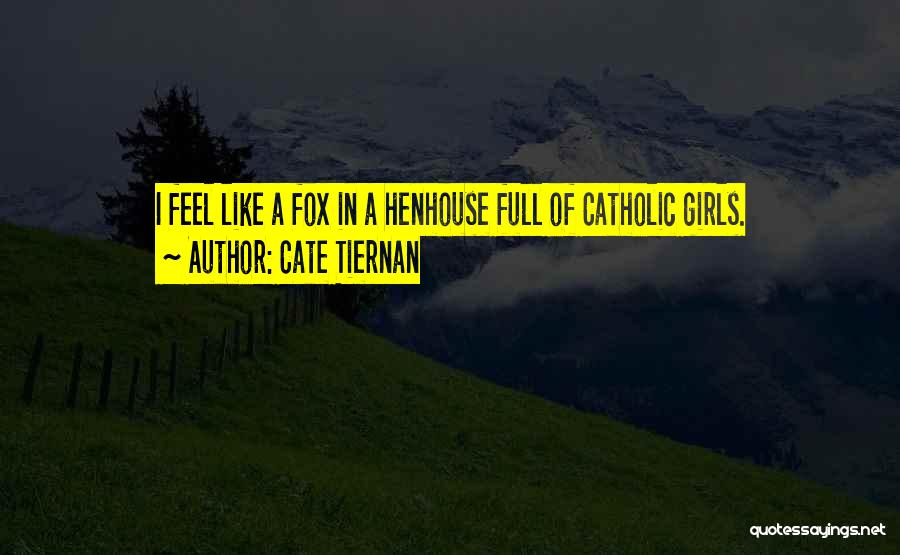 Cate Tiernan Quotes: I Feel Like A Fox In A Henhouse Full Of Catholic Girls.