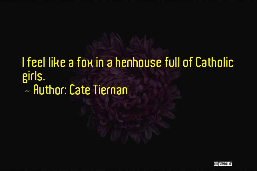 Cate Tiernan Quotes: I Feel Like A Fox In A Henhouse Full Of Catholic Girls.