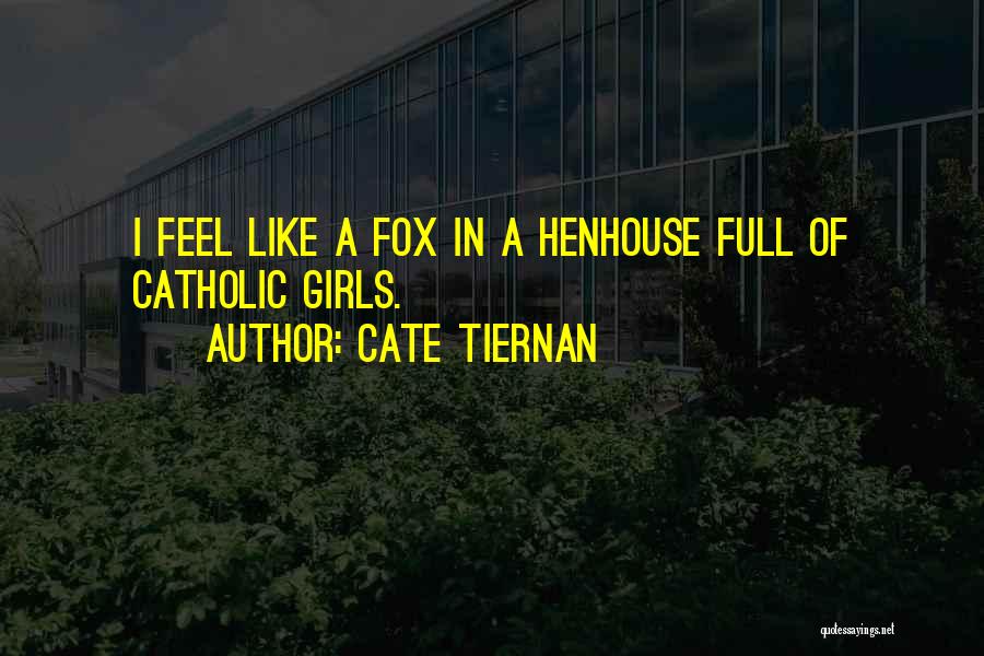 Cate Tiernan Quotes: I Feel Like A Fox In A Henhouse Full Of Catholic Girls.