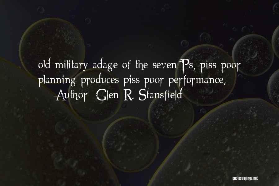 Glen R. Stansfield Quotes: Old Military Adage Of The Seven Ps, Piss Poor Planning Produces Piss Poor Performance,