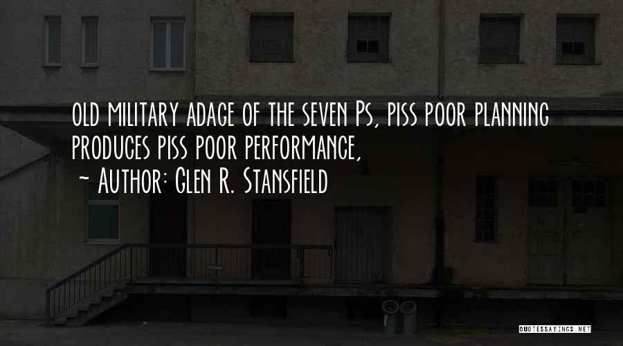 Glen R. Stansfield Quotes: Old Military Adage Of The Seven Ps, Piss Poor Planning Produces Piss Poor Performance,