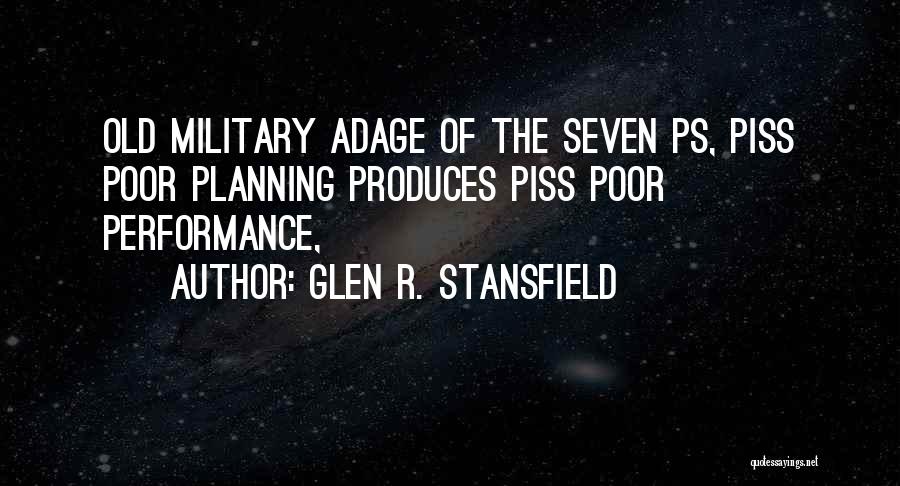 Glen R. Stansfield Quotes: Old Military Adage Of The Seven Ps, Piss Poor Planning Produces Piss Poor Performance,