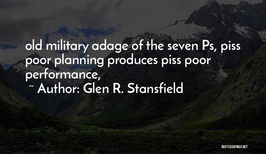 Glen R. Stansfield Quotes: Old Military Adage Of The Seven Ps, Piss Poor Planning Produces Piss Poor Performance,