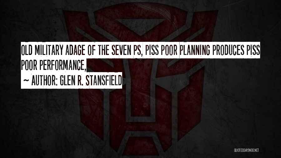 Glen R. Stansfield Quotes: Old Military Adage Of The Seven Ps, Piss Poor Planning Produces Piss Poor Performance,