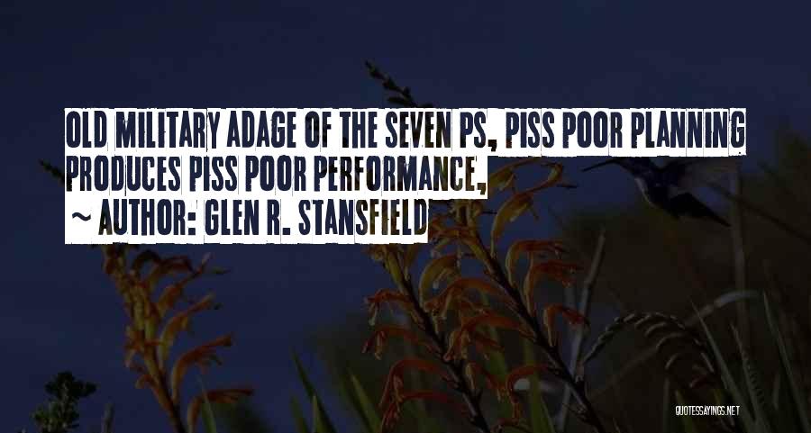 Glen R. Stansfield Quotes: Old Military Adage Of The Seven Ps, Piss Poor Planning Produces Piss Poor Performance,