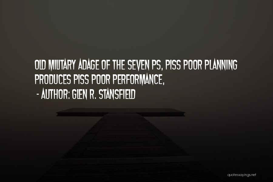 Glen R. Stansfield Quotes: Old Military Adage Of The Seven Ps, Piss Poor Planning Produces Piss Poor Performance,