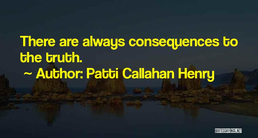 Patti Callahan Henry Quotes: There Are Always Consequences To The Truth.