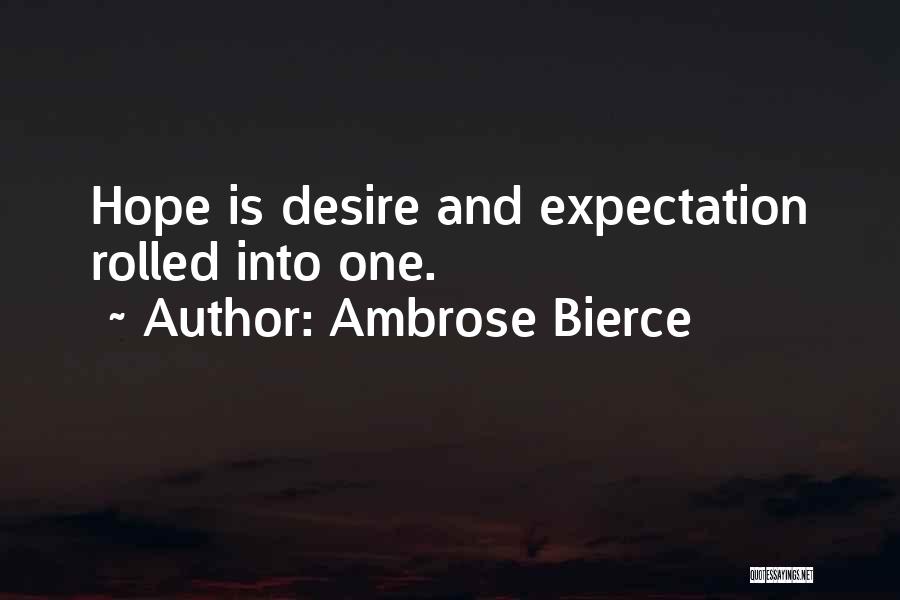 Ambrose Bierce Quotes: Hope Is Desire And Expectation Rolled Into One.