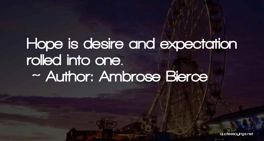 Ambrose Bierce Quotes: Hope Is Desire And Expectation Rolled Into One.