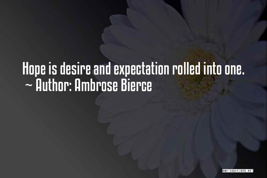 Ambrose Bierce Quotes: Hope Is Desire And Expectation Rolled Into One.