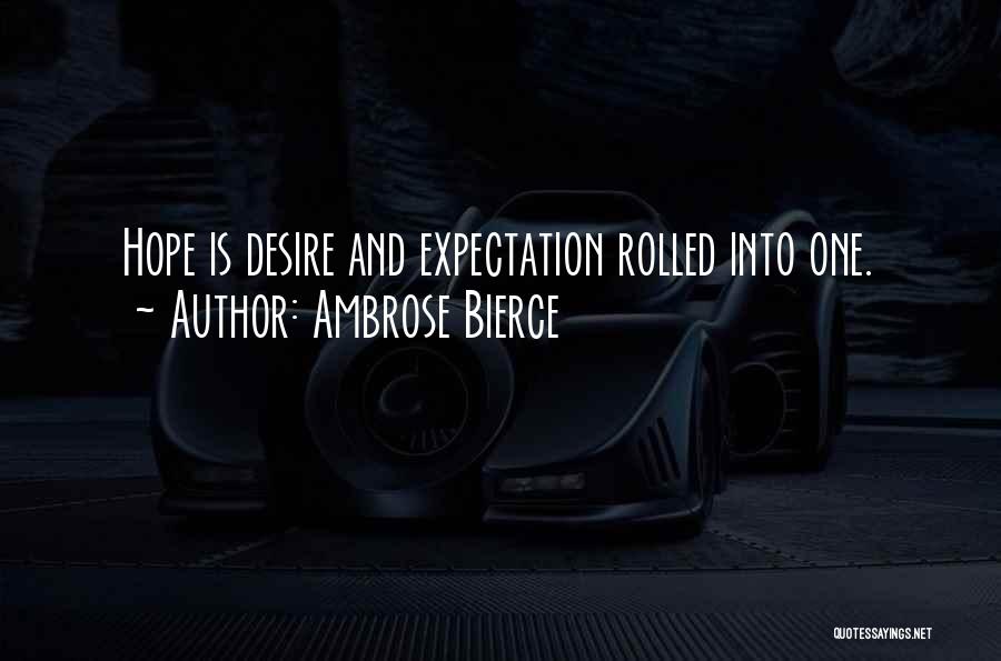 Ambrose Bierce Quotes: Hope Is Desire And Expectation Rolled Into One.