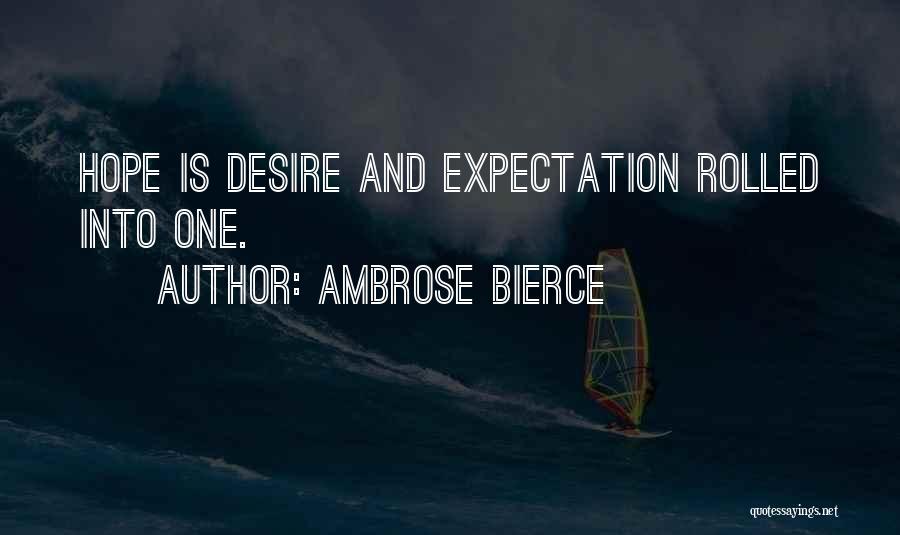 Ambrose Bierce Quotes: Hope Is Desire And Expectation Rolled Into One.