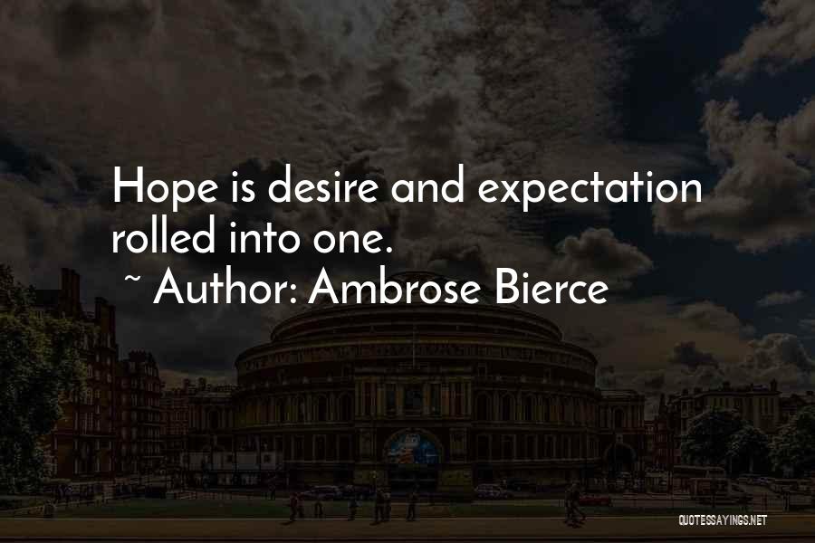 Ambrose Bierce Quotes: Hope Is Desire And Expectation Rolled Into One.