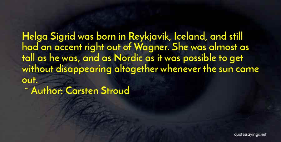 Carsten Stroud Quotes: Helga Sigrid Was Born In Reykjavik, Iceland, And Still Had An Accent Right Out Of Wagner. She Was Almost As