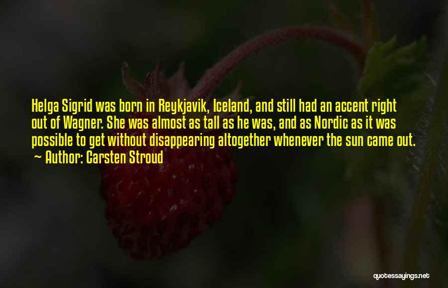 Carsten Stroud Quotes: Helga Sigrid Was Born In Reykjavik, Iceland, And Still Had An Accent Right Out Of Wagner. She Was Almost As