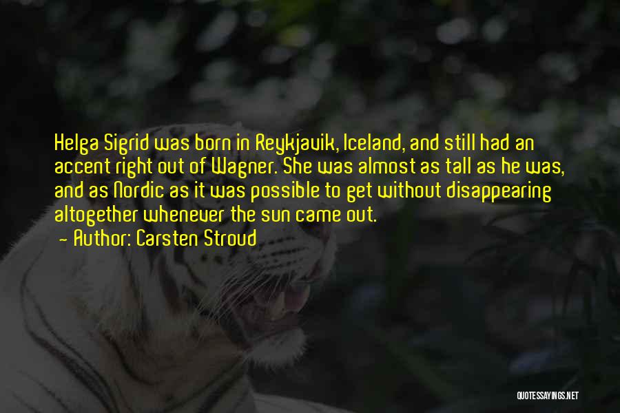 Carsten Stroud Quotes: Helga Sigrid Was Born In Reykjavik, Iceland, And Still Had An Accent Right Out Of Wagner. She Was Almost As