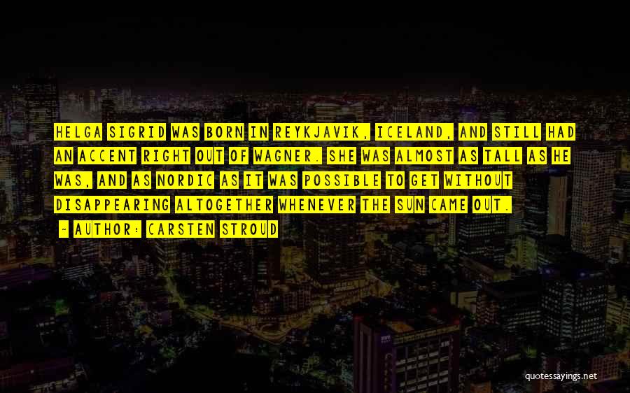 Carsten Stroud Quotes: Helga Sigrid Was Born In Reykjavik, Iceland, And Still Had An Accent Right Out Of Wagner. She Was Almost As