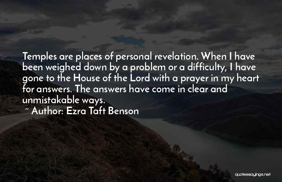 Ezra Taft Benson Quotes: Temples Are Places Of Personal Revelation. When I Have Been Weighed Down By A Problem Or A Difficulty, I Have
