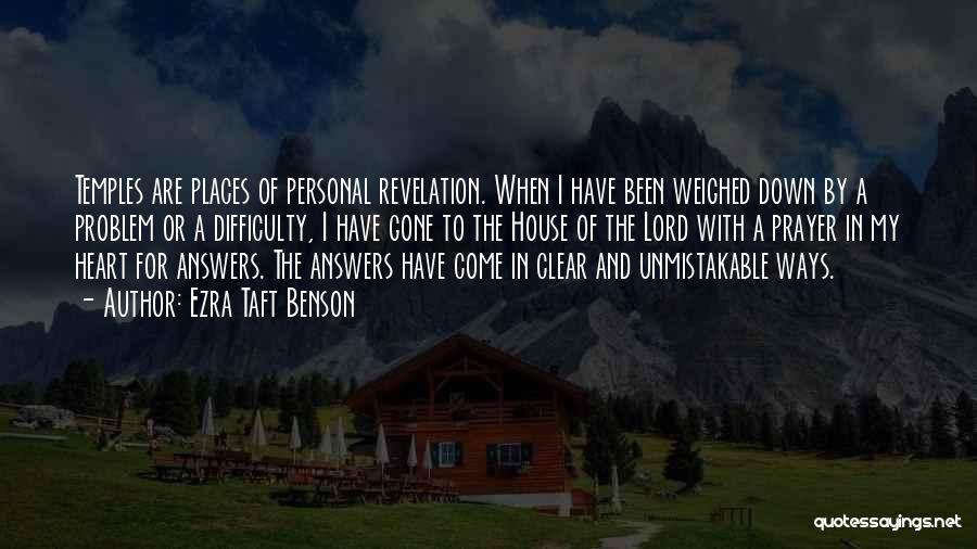 Ezra Taft Benson Quotes: Temples Are Places Of Personal Revelation. When I Have Been Weighed Down By A Problem Or A Difficulty, I Have