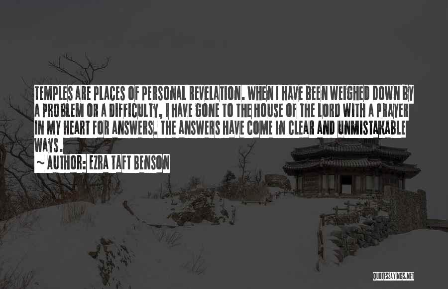 Ezra Taft Benson Quotes: Temples Are Places Of Personal Revelation. When I Have Been Weighed Down By A Problem Or A Difficulty, I Have