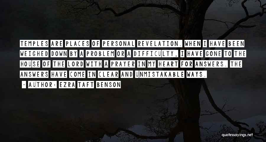 Ezra Taft Benson Quotes: Temples Are Places Of Personal Revelation. When I Have Been Weighed Down By A Problem Or A Difficulty, I Have
