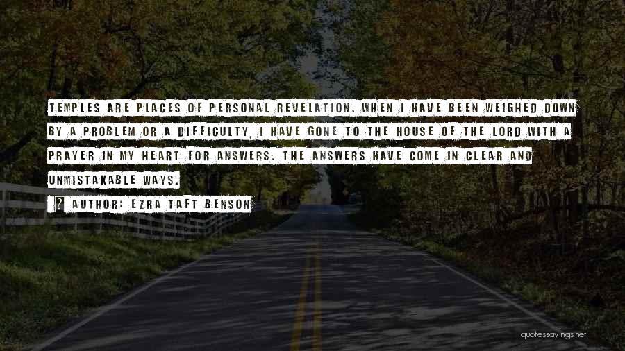 Ezra Taft Benson Quotes: Temples Are Places Of Personal Revelation. When I Have Been Weighed Down By A Problem Or A Difficulty, I Have