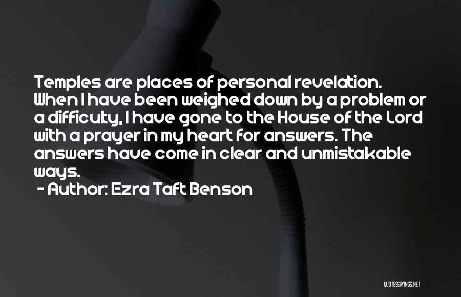 Ezra Taft Benson Quotes: Temples Are Places Of Personal Revelation. When I Have Been Weighed Down By A Problem Or A Difficulty, I Have