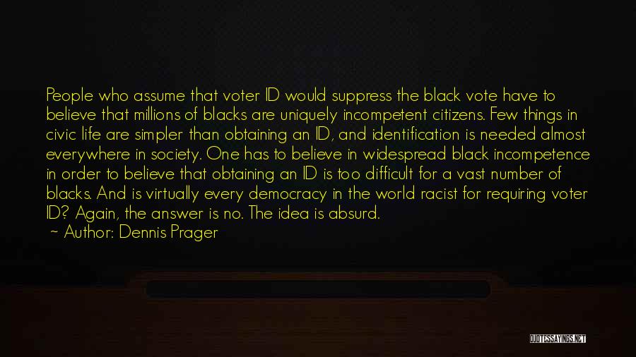 Dennis Prager Quotes: People Who Assume That Voter Id Would Suppress The Black Vote Have To Believe That Millions Of Blacks Are Uniquely