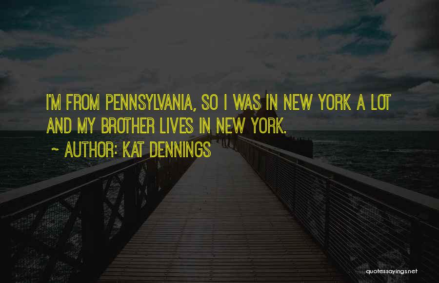 Kat Dennings Quotes: I'm From Pennsylvania, So I Was In New York A Lot And My Brother Lives In New York.