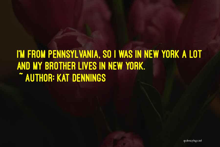 Kat Dennings Quotes: I'm From Pennsylvania, So I Was In New York A Lot And My Brother Lives In New York.
