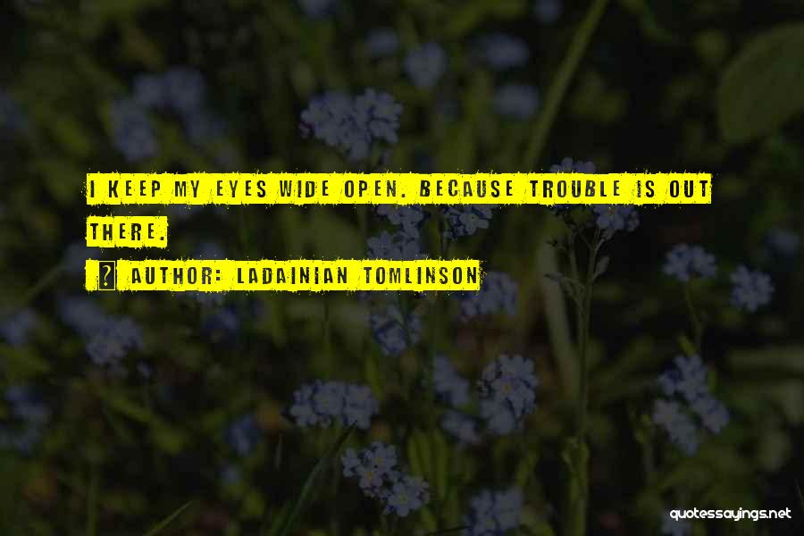LaDainian Tomlinson Quotes: I Keep My Eyes Wide Open. Because Trouble Is Out There.