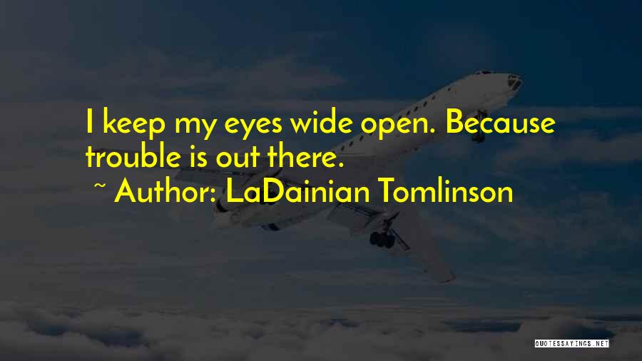 LaDainian Tomlinson Quotes: I Keep My Eyes Wide Open. Because Trouble Is Out There.