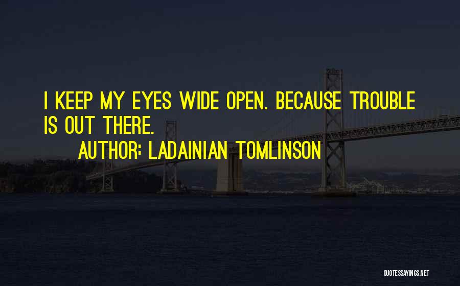 LaDainian Tomlinson Quotes: I Keep My Eyes Wide Open. Because Trouble Is Out There.