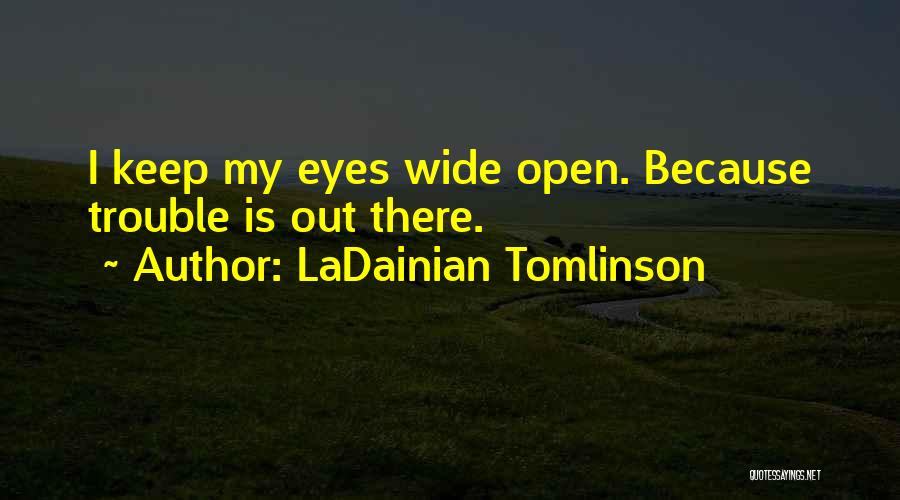LaDainian Tomlinson Quotes: I Keep My Eyes Wide Open. Because Trouble Is Out There.