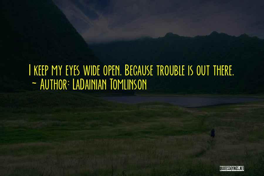 LaDainian Tomlinson Quotes: I Keep My Eyes Wide Open. Because Trouble Is Out There.