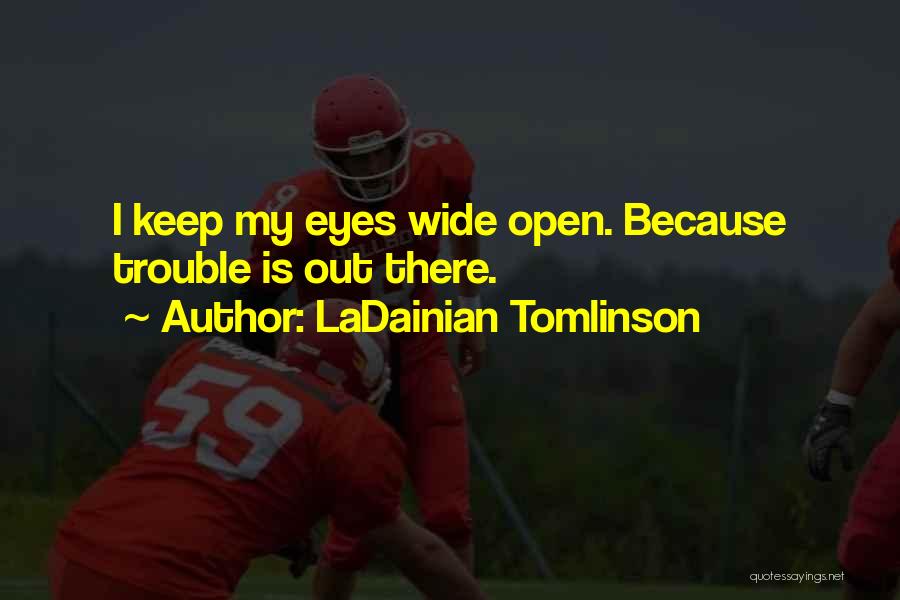 LaDainian Tomlinson Quotes: I Keep My Eyes Wide Open. Because Trouble Is Out There.