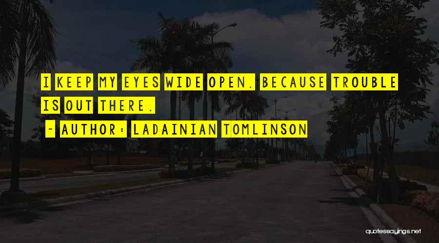 LaDainian Tomlinson Quotes: I Keep My Eyes Wide Open. Because Trouble Is Out There.