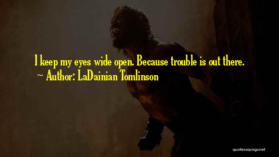 LaDainian Tomlinson Quotes: I Keep My Eyes Wide Open. Because Trouble Is Out There.