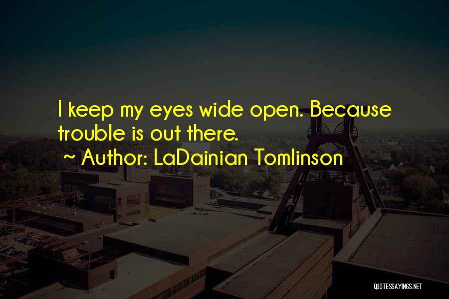 LaDainian Tomlinson Quotes: I Keep My Eyes Wide Open. Because Trouble Is Out There.