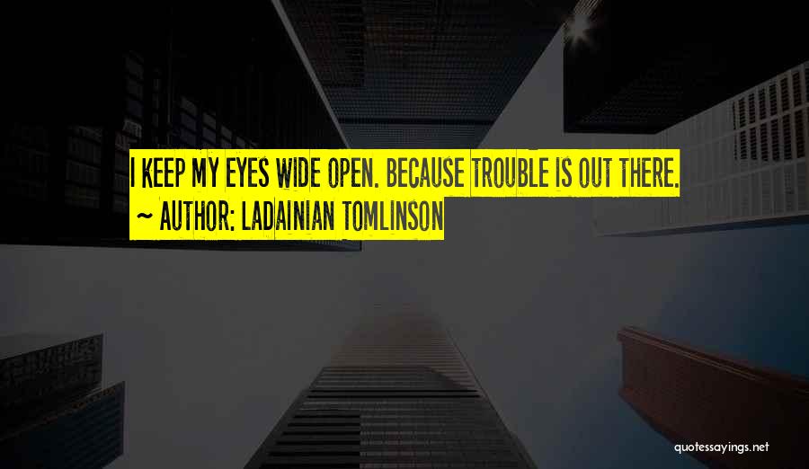 LaDainian Tomlinson Quotes: I Keep My Eyes Wide Open. Because Trouble Is Out There.
