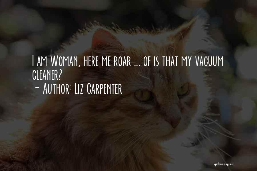 Liz Carpenter Quotes: I Am Woman, Here Me Roar ... Of Is That My Vacuum Cleaner?
