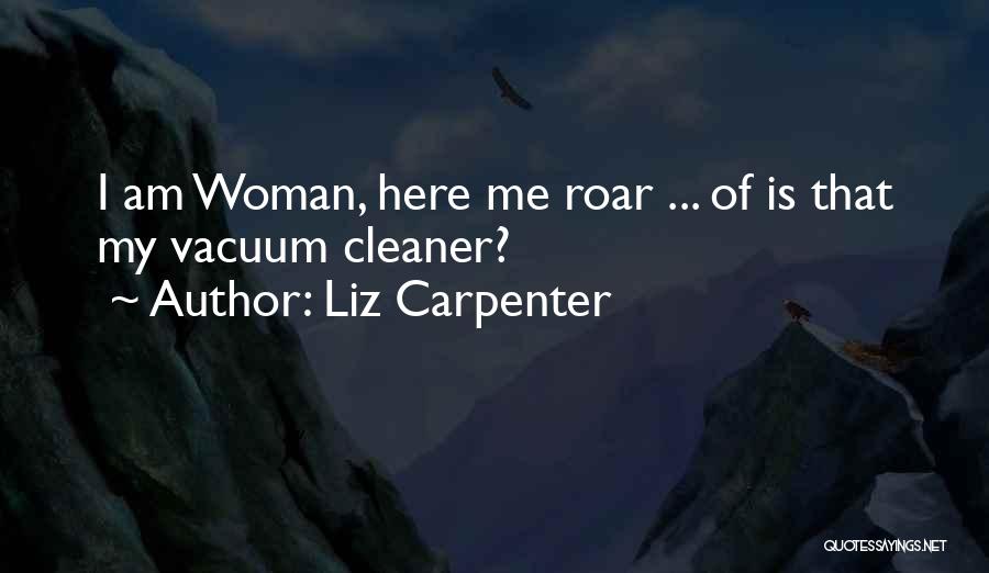 Liz Carpenter Quotes: I Am Woman, Here Me Roar ... Of Is That My Vacuum Cleaner?